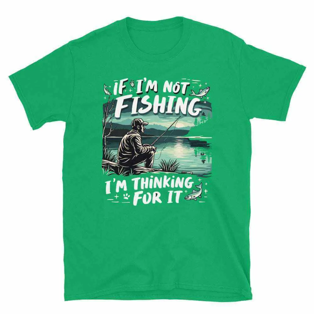 Fishing T-Shirt - If I'm Not Fishing T-Shirt for Anglers