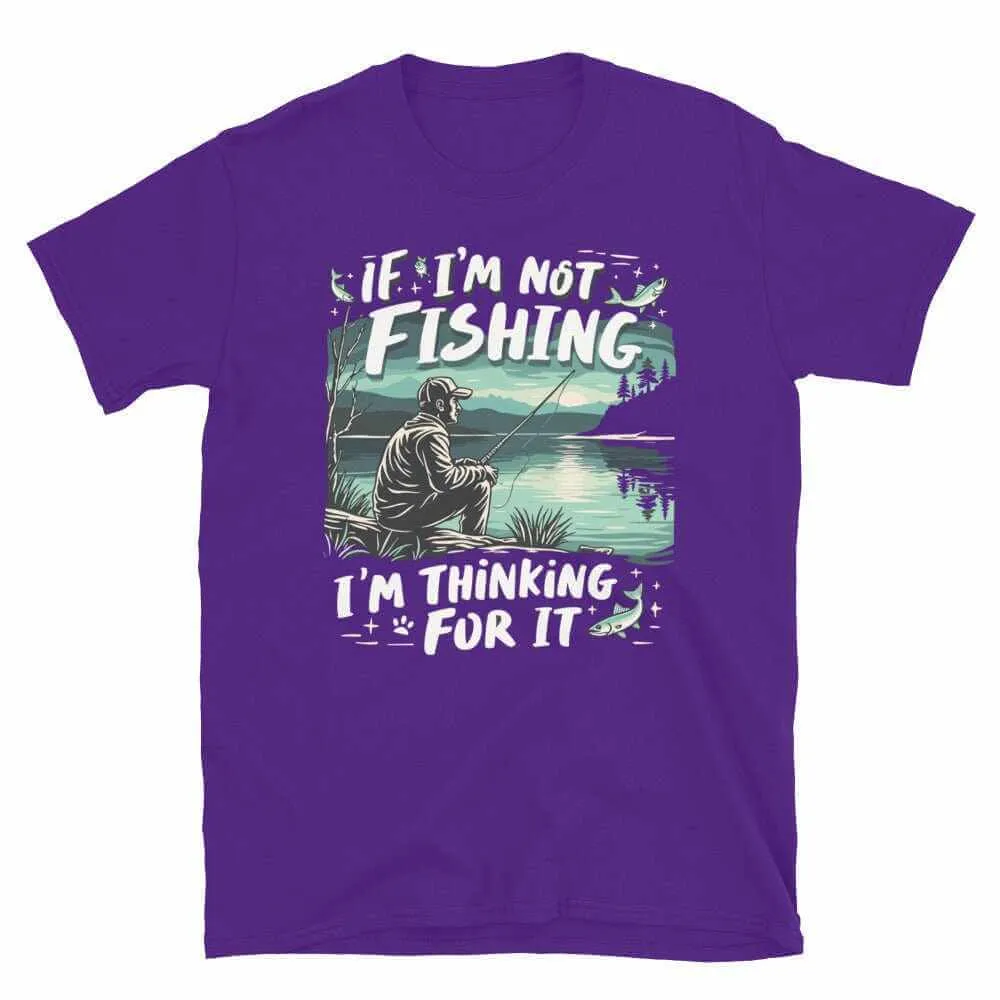 Fishing T-Shirt - If I'm Not Fishing T-Shirt for Anglers