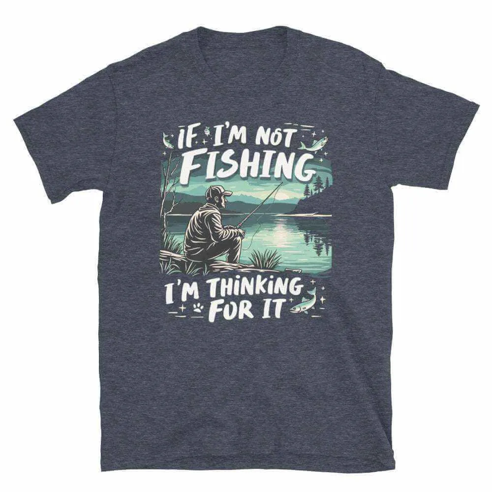 Fishing T-Shirt - If I'm Not Fishing T-Shirt for Anglers