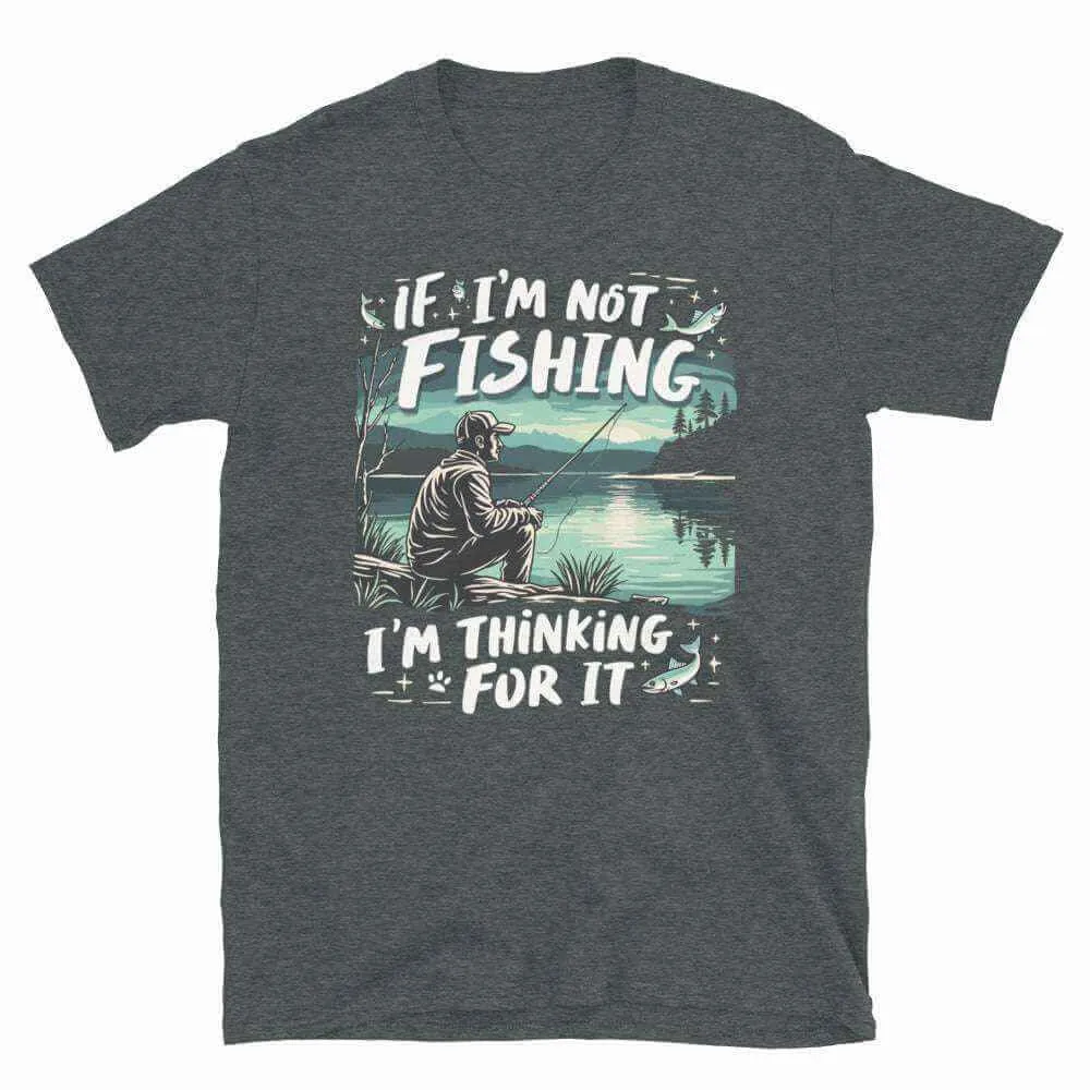Fishing T-Shirt - If I'm Not Fishing T-Shirt for Anglers