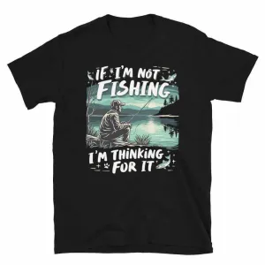 Fishing T-Shirt - If I'm Not Fishing T-Shirt for Anglers