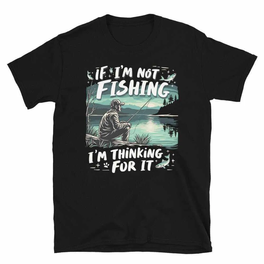 Fishing T-Shirt - If I'm Not Fishing T-Shirt for Anglers