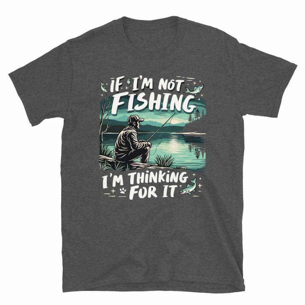 Fishing T-Shirt - If I'm Not Fishing T-Shirt for Anglers