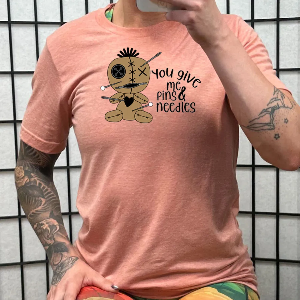 You Give Me Pins And Needles Shirt Unisex